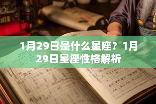 1月29日是什么星座?1月29日星座性格解析 1月29日是什么星座?1月29日星座性格解析