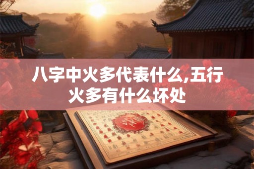 八字中火多代表什么,五行火多有什么坏处