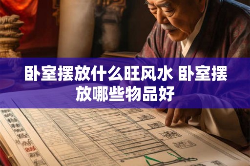 卧室摆放什么旺风水 卧室摆放哪些物品好