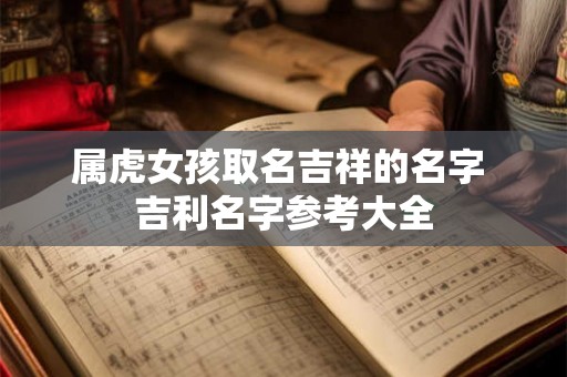 属虎女孩取名吉祥的名字 吉利名字参考大全