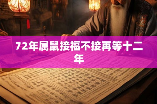 72年属鼠接福不接再等十二年