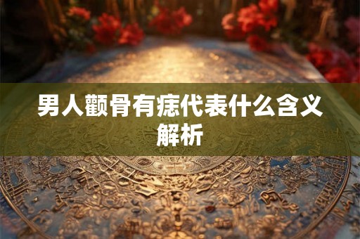 男人颧骨有痣代表什么含义解析