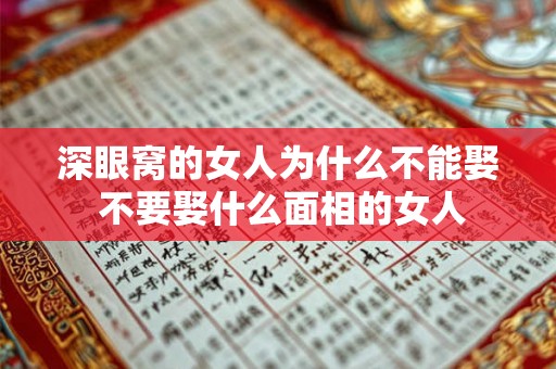 深眼窝的女人为什么不能娶 不要娶什么面相的女人 深眼窝的女人为什么不能娶 不要娶什么面相的女人