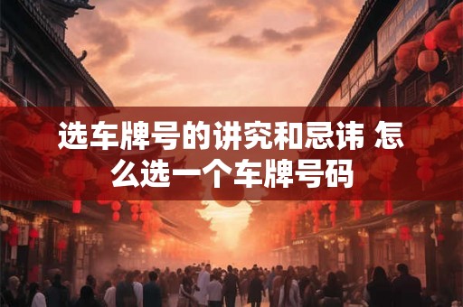 选车牌号的讲究和忌讳 怎么选一个车牌号码
