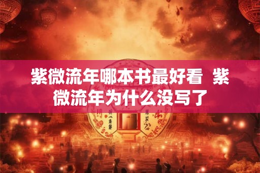 紫微流年哪本书最好看  紫微流年为什么没写了