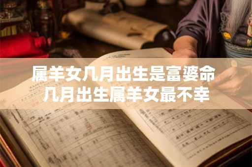属羊女几月出生是富婆命 几月出生属羊女最不幸