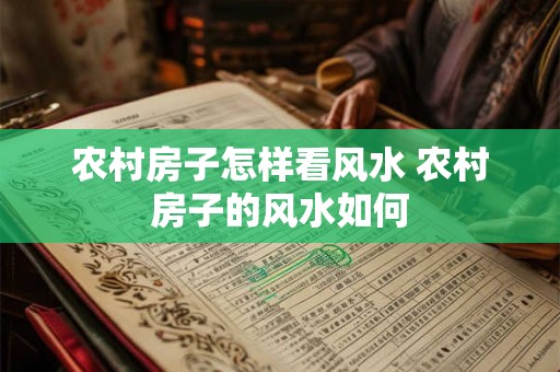 农村房子怎样看风水 农村房子的风水如何 农村房子怎样看风水 农村房子的风水如何