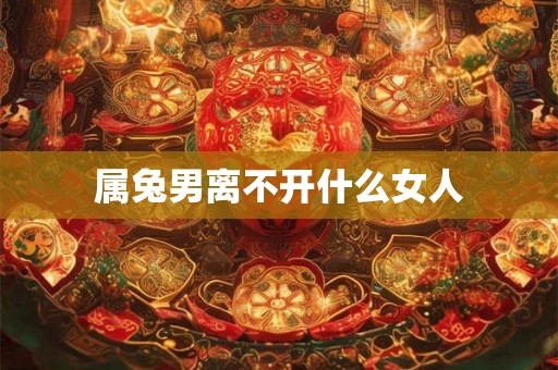 属兔男离不开什么女人