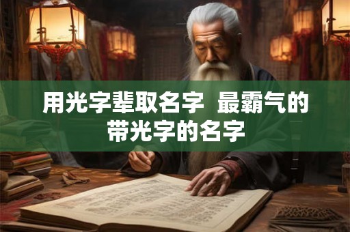 用光字辈取名字  最霸气的带光字的名字