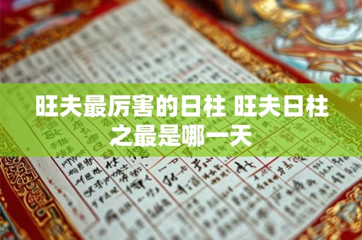 旺夫最厉害的日柱 旺夫日柱之最是哪一天