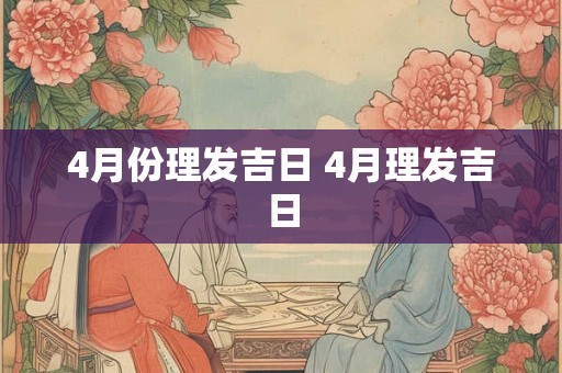 4月份理发吉日 4月理发吉日