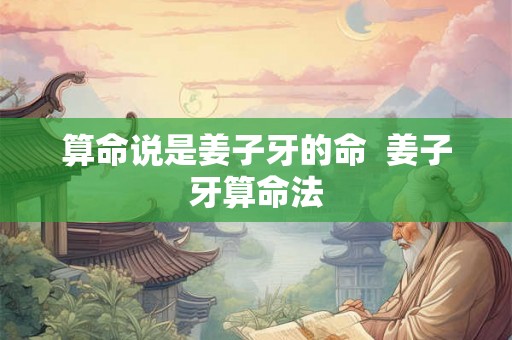算命说是姜子牙的命  姜子牙算命法