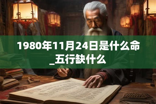 1980年11月24日是什么命_五行缺什么