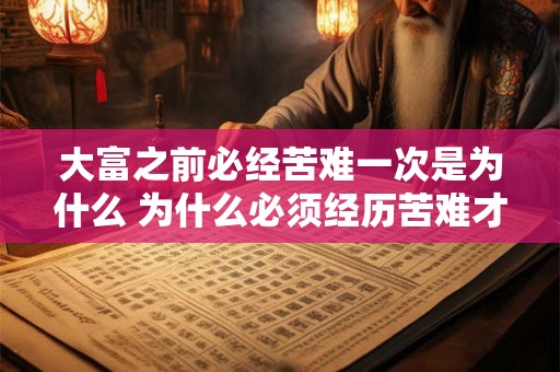 大富之前必经苦难一次是为什么 为什么必须经历苦难才能成为富人