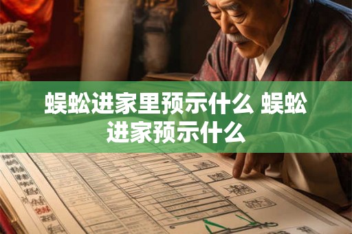蜈蚣进家里预示什么 蜈蚣进家预示什么