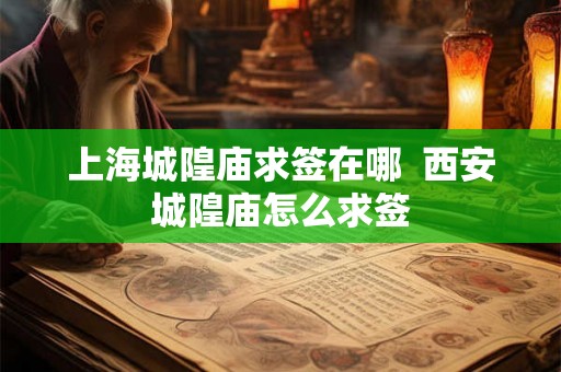 上海城隍庙求签在哪  西安城隍庙怎么求签