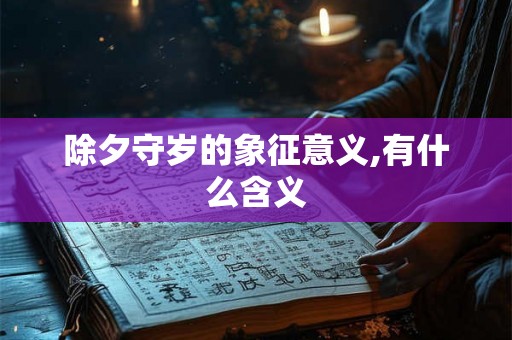 除夕守岁的象征意义,有什么含义