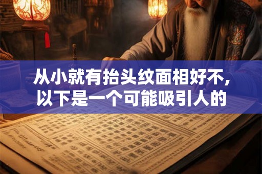 从小就有抬头纹面相好不,以下是一个可能吸引人的