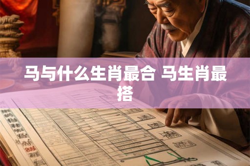 马与什么生肖最合 马生肖最搭