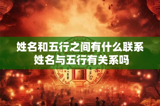 姓名和五行之间有什么联系 姓名与五行有关系吗