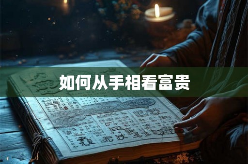 如何从手相看富贵 如何从手相看富贵