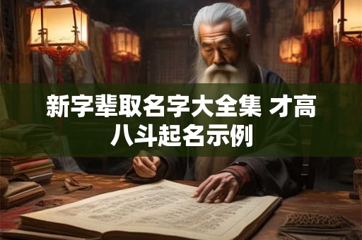 新字辈取名字大全集 才高八斗起名示例