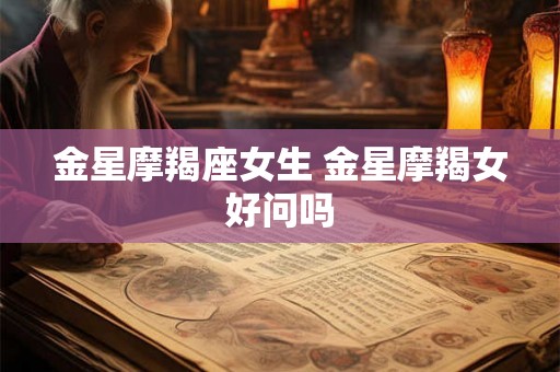 金星摩羯座女生 金星摩羯女好问吗