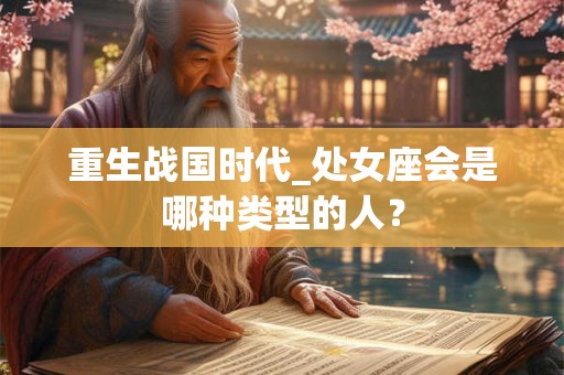 重生战国时代_处女座会是哪种类型的人？