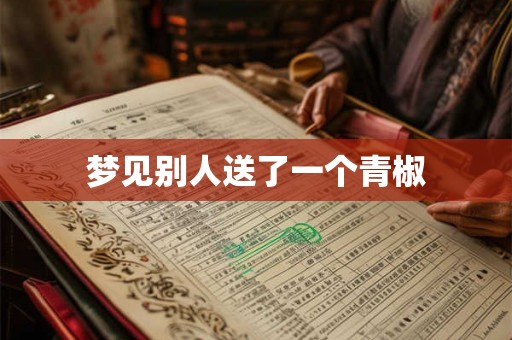 梦见别人送了一个青椒