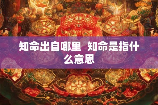 知命出自哪里  知命是指什么意思