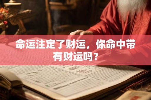 命运注定了财运，你命中带有财运吗？