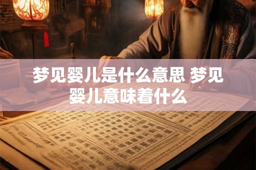 梦见婴儿是什么意思 梦见婴儿意味着什么