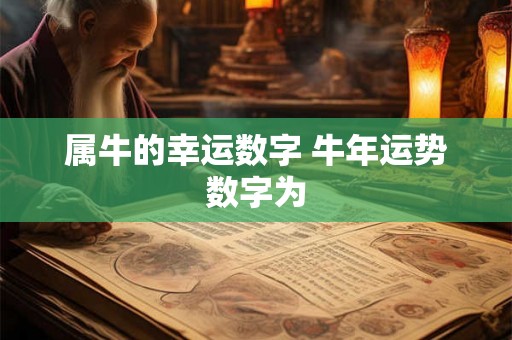 属牛的幸运数字 牛年运势数字为