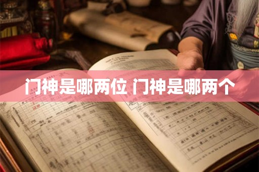 门神是哪两位 门神是哪两个