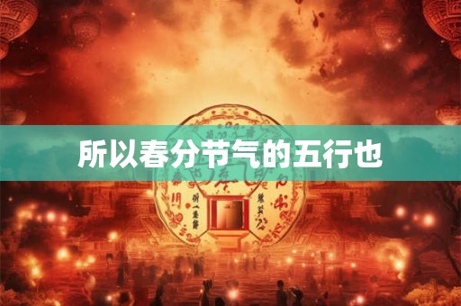 所以春分节气的五行也