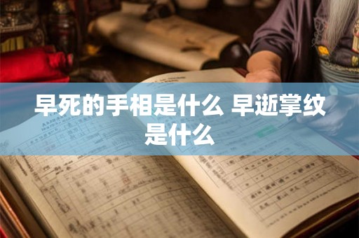 早死的手相是什么 早逝掌纹是什么
