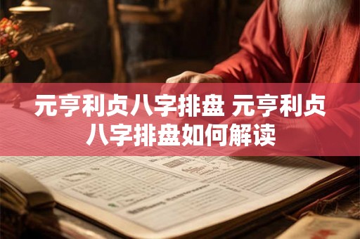 元亨利贞八字排盘 元亨利贞八字排盘如何解读