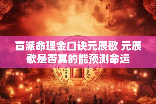 盲派命理金口诀元辰歌 元辰歌是否真的能预测命运