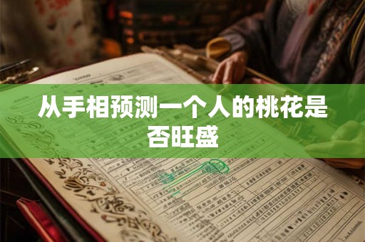 从手相预测一个人的桃花是否旺盛