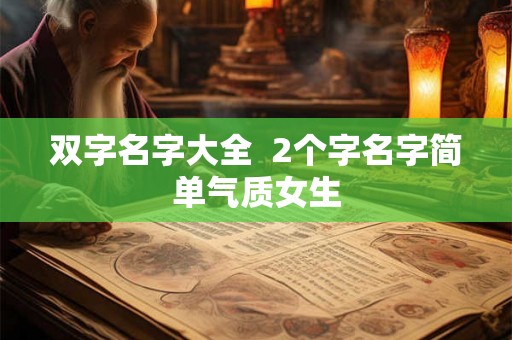 双字名字大全  2个字名字简单气质女生