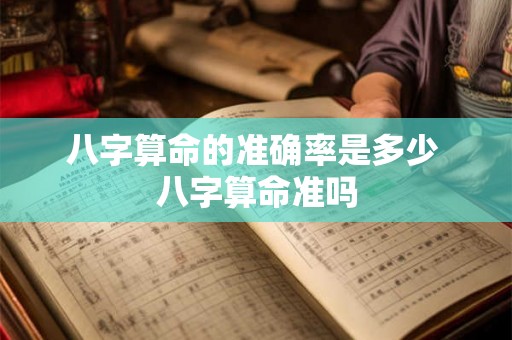 八字算命的准确率是多少 八字算命准吗 八字算命的准确率是多少 八字算命准吗
