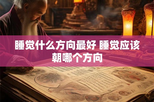 睡觉什么方向最好 睡觉应该朝哪个方向