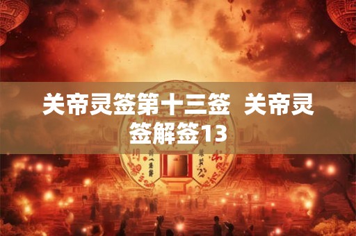 关帝灵签第十三签  关帝灵签解签13