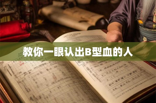 教你一眼认出B型血的人