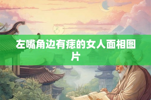 左嘴角边有痣的女人面相图片