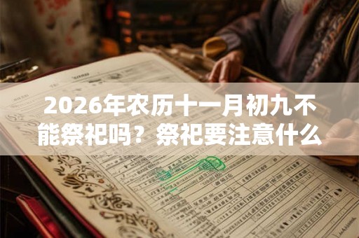 2026年农历十一月初九不能祭祀吗？祭祀要注意什么？