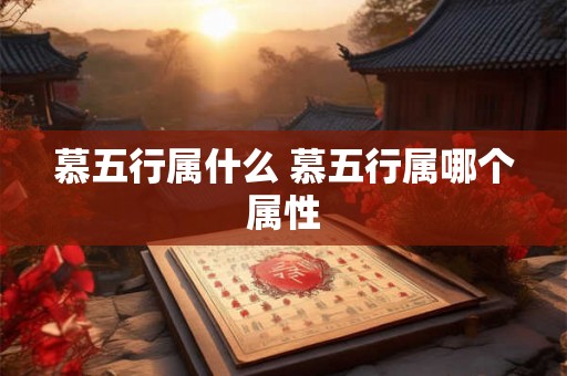 慕五行属什么 慕五行属哪个属性