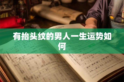 有抬头纹的男人一生运势如何