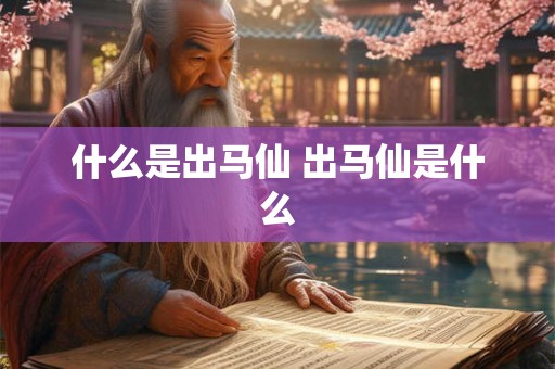 什么是出马仙 出马仙是什么