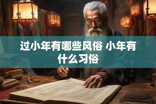 过小年有哪些风俗 小年有什么习俗